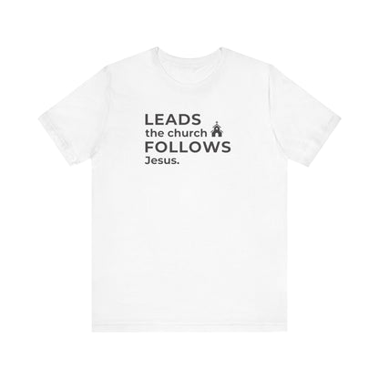 Leads the Church Follows Jesus | T-Shirt