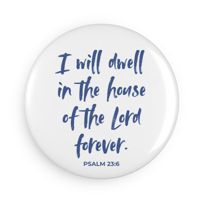 I Will Dwell in the House of the Lord Forever | Button Magnet