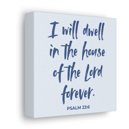 I Will Dwell in the House of the Lord Forever | Small or Large Canvas