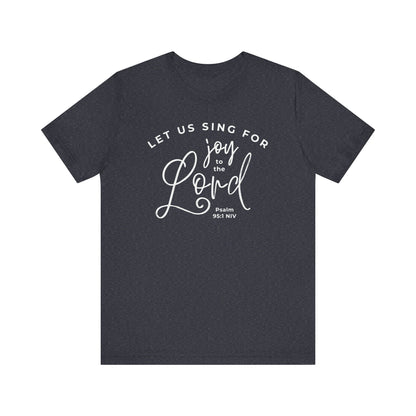 Let Us Sing for Joy to the Lord | T-Shirt