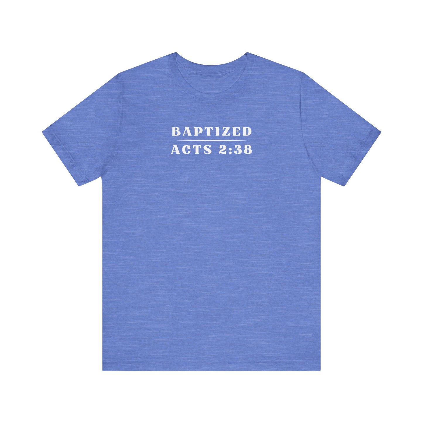 Baptized - Acts 2:38 | T-Shirt