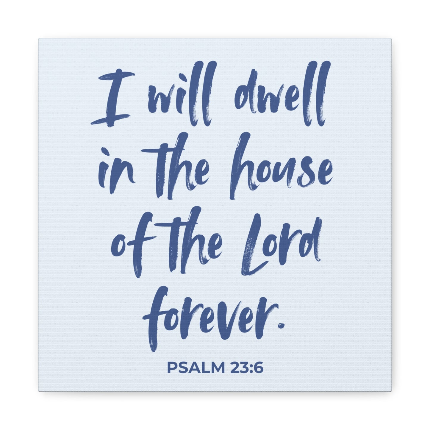 I Will Dwell in the House of the Lord Forever | Small or Large Canvas