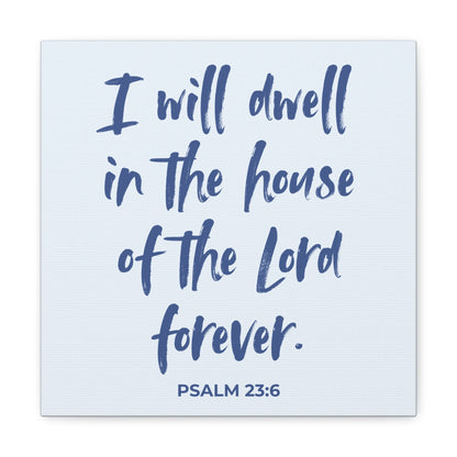 I Will Dwell in the House of the Lord Forever | Small or Large Canvas