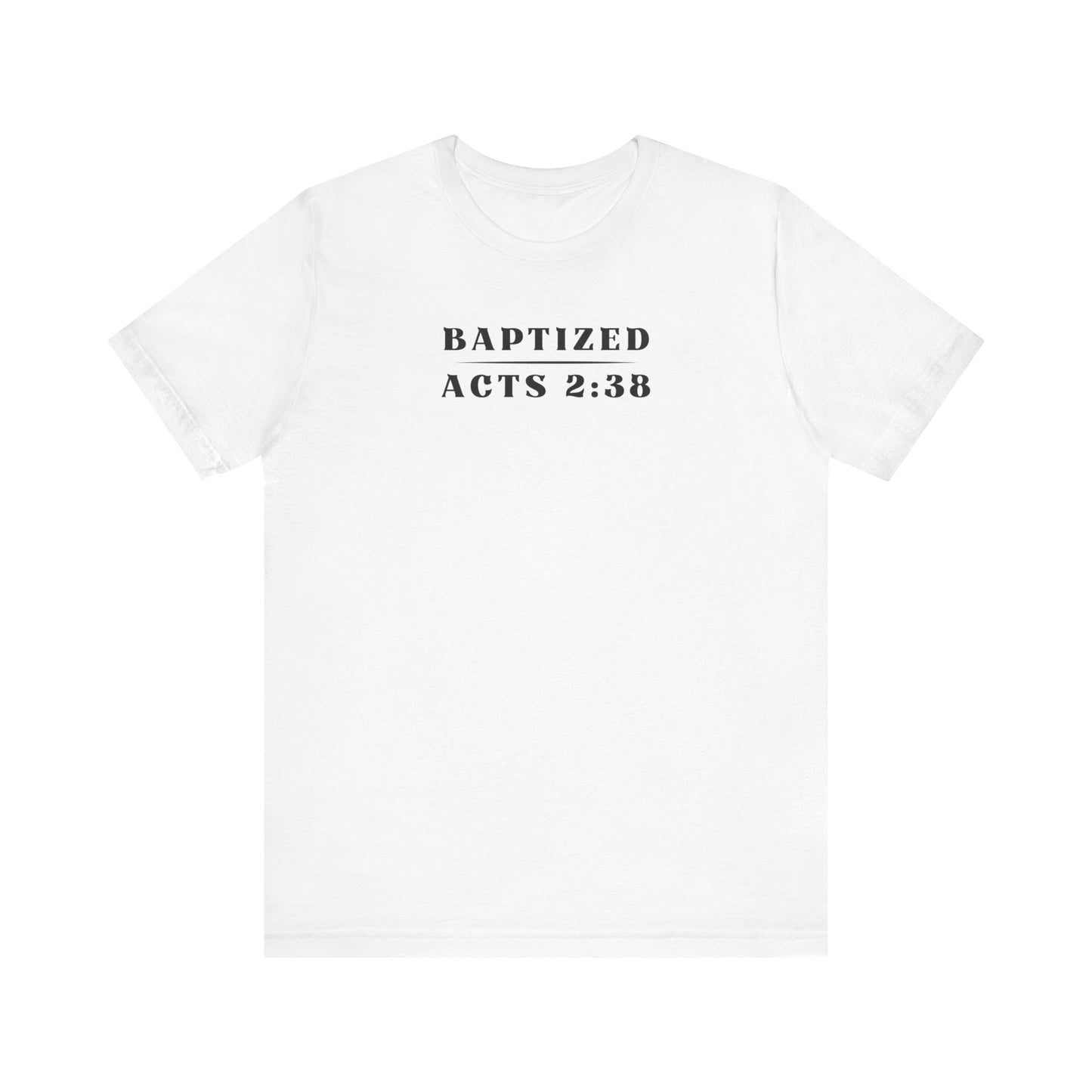 Baptized - Acts 2:38 | T-Shirt