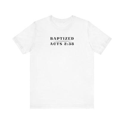 Baptized - Acts 2:38 | T-Shirt