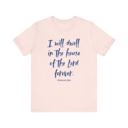 I Will Dwell in the House of the Lord Forever | T-Shirt