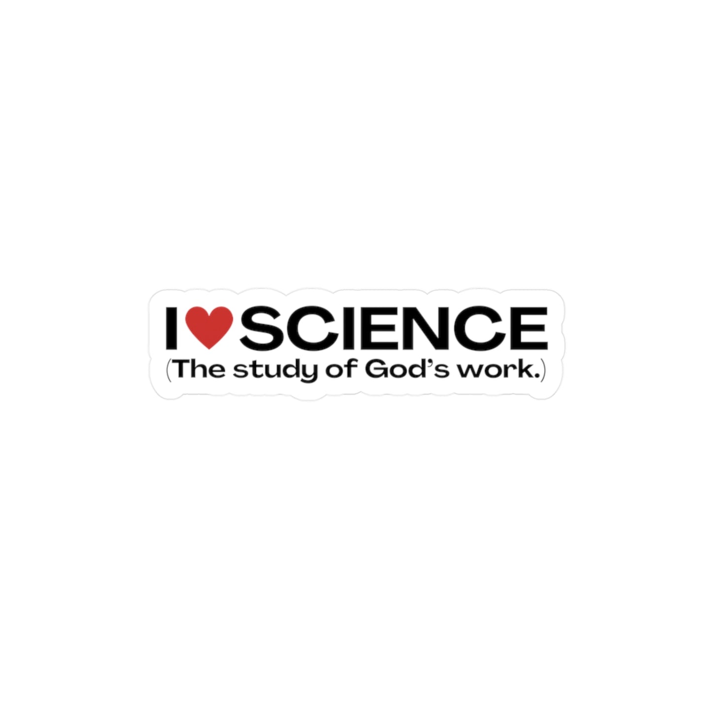 I Love Science (The study of God's work.) | Kiss-Cut Vinyl Decal