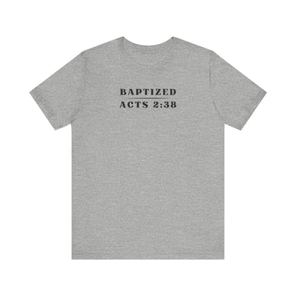 Baptized - Acts 2:38 | T-Shirt