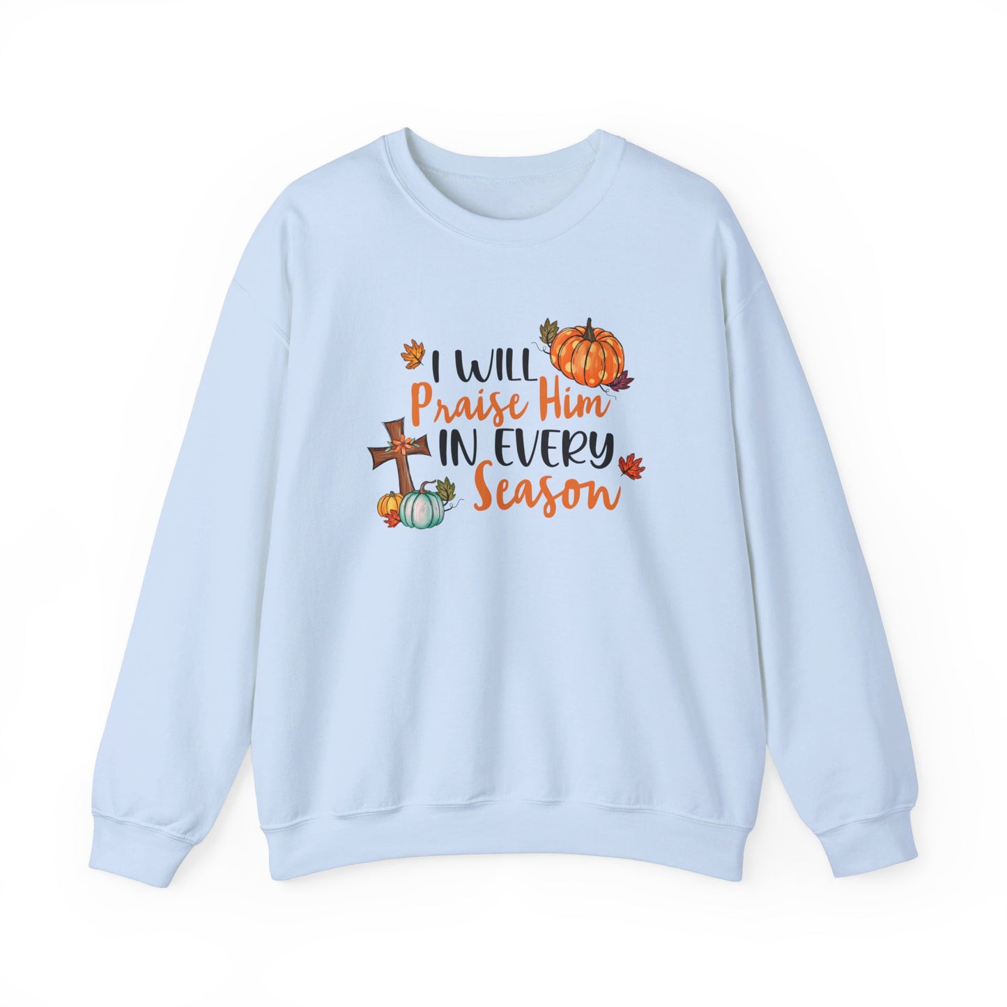 I Will Praise Him in Every Season | Sweatshirt