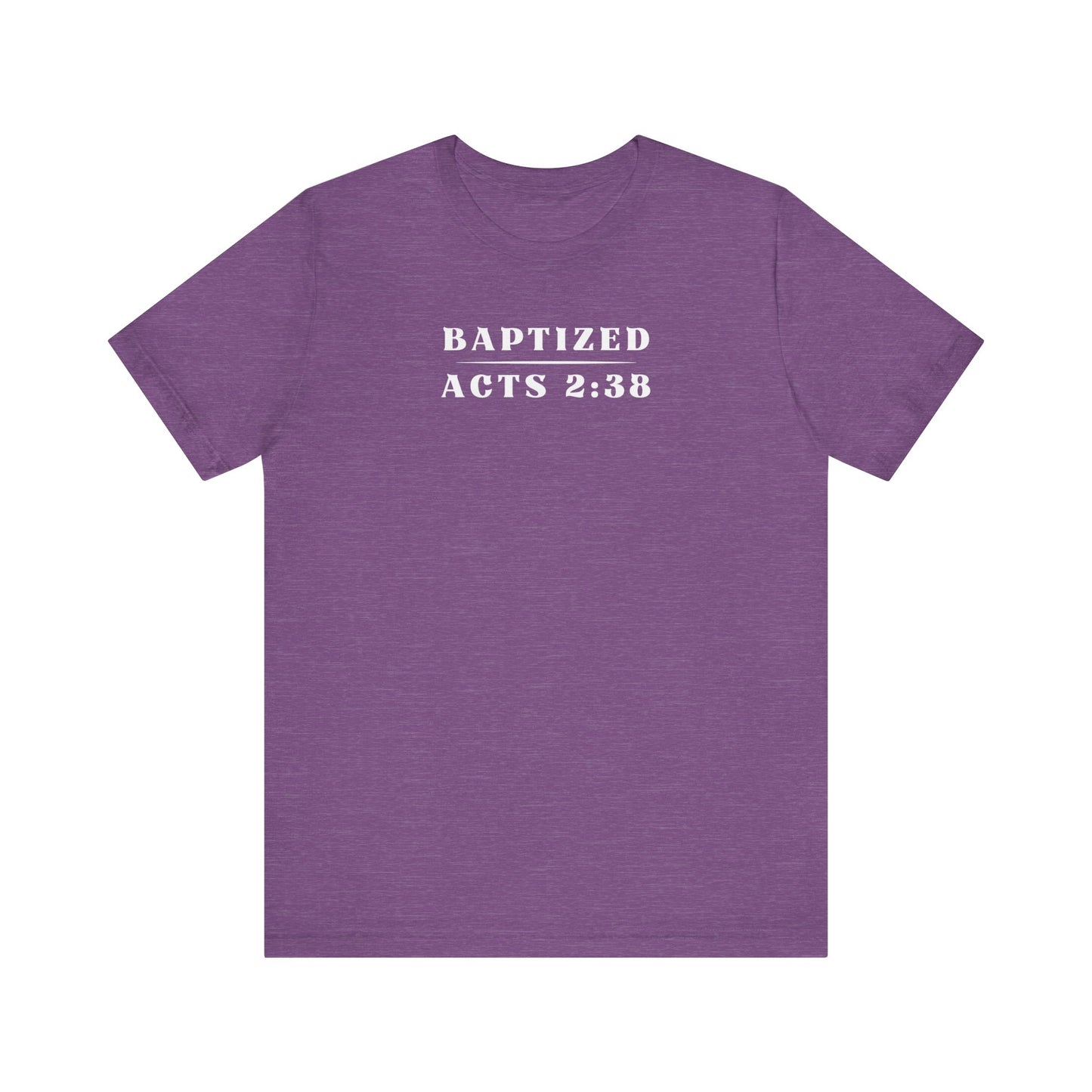 Baptized - Acts 2:38 | T-Shirt