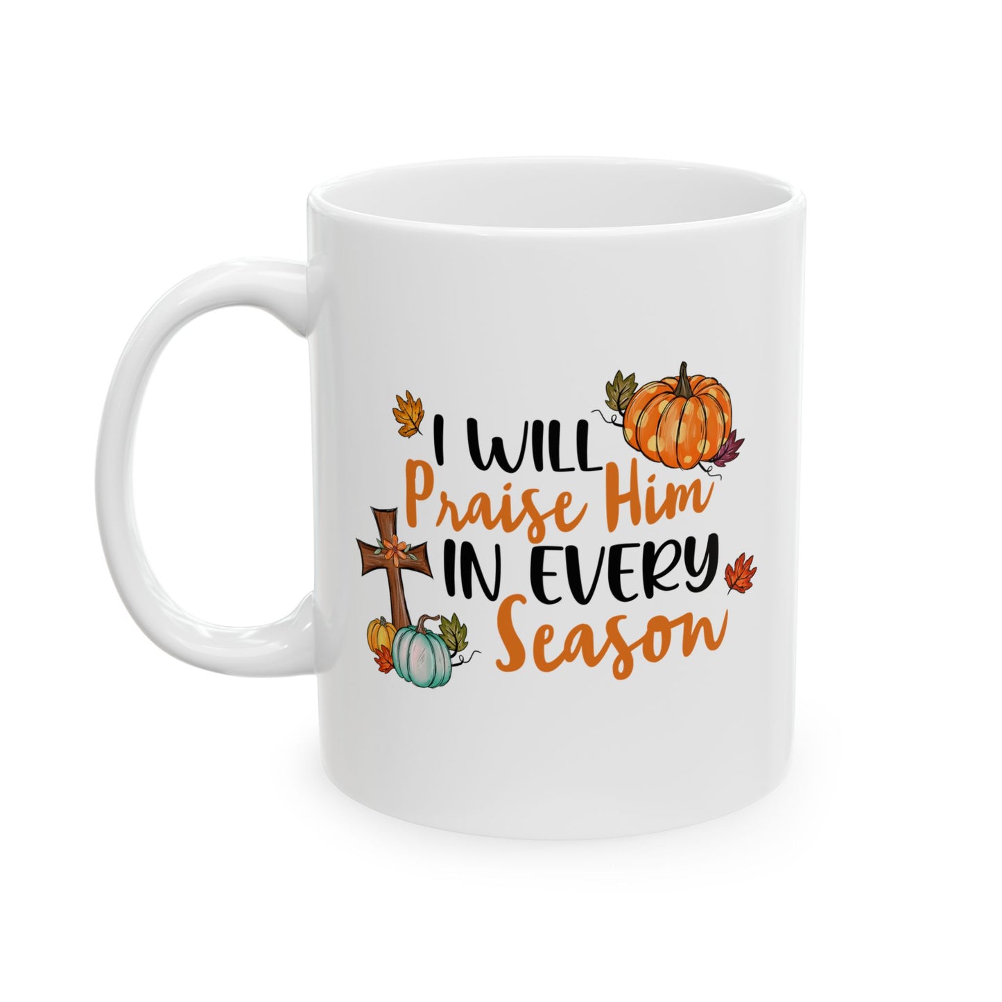 I Will Praise Him in Every Season | Ceramic Mug