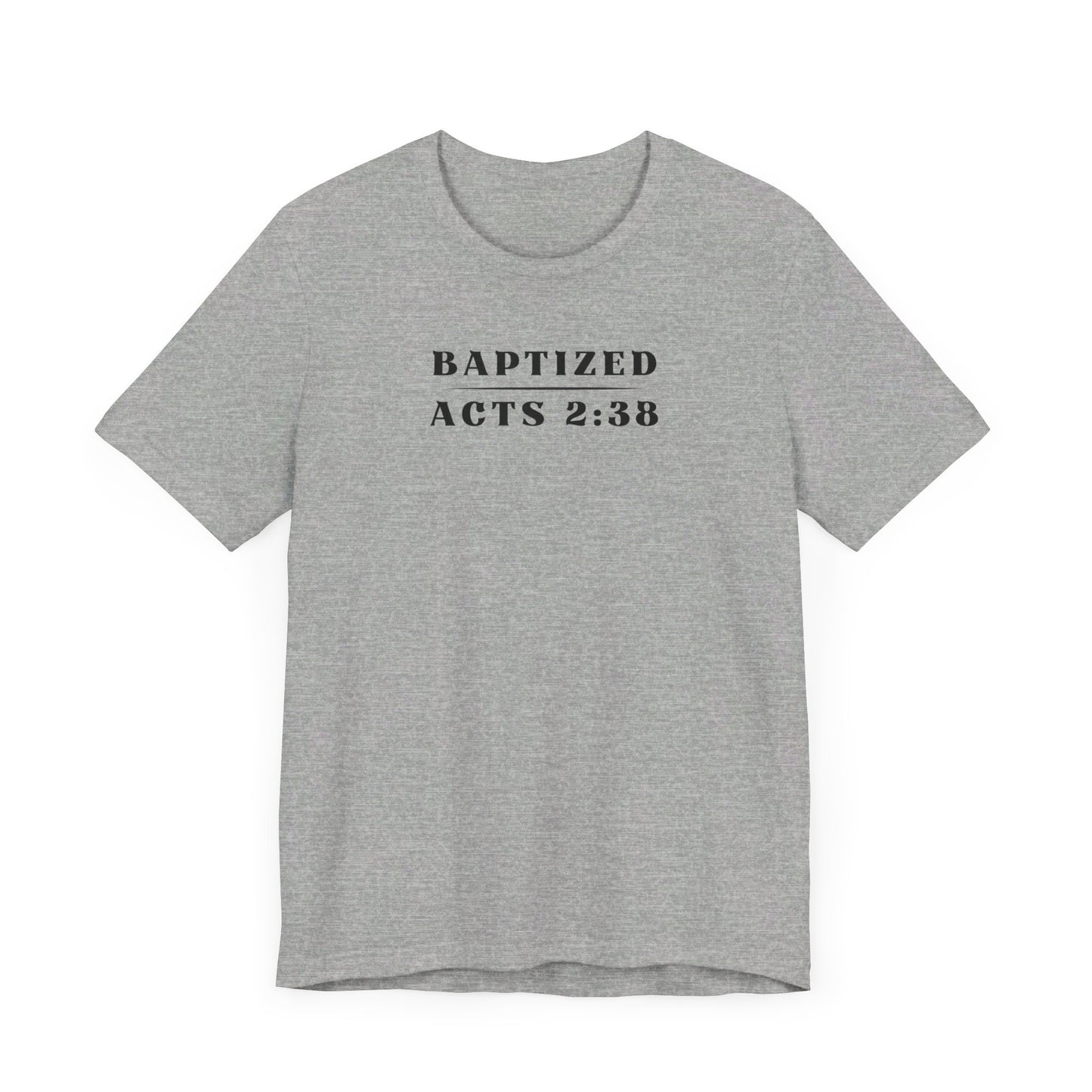 Baptized - Acts 2:38 | T-Shirt