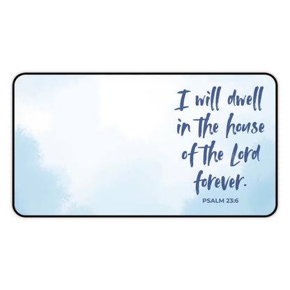 I Will Dwell in the House of the Lord Forever | Desk Mat