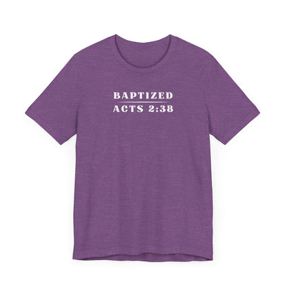 Baptized - Acts 2:38 | T-Shirt