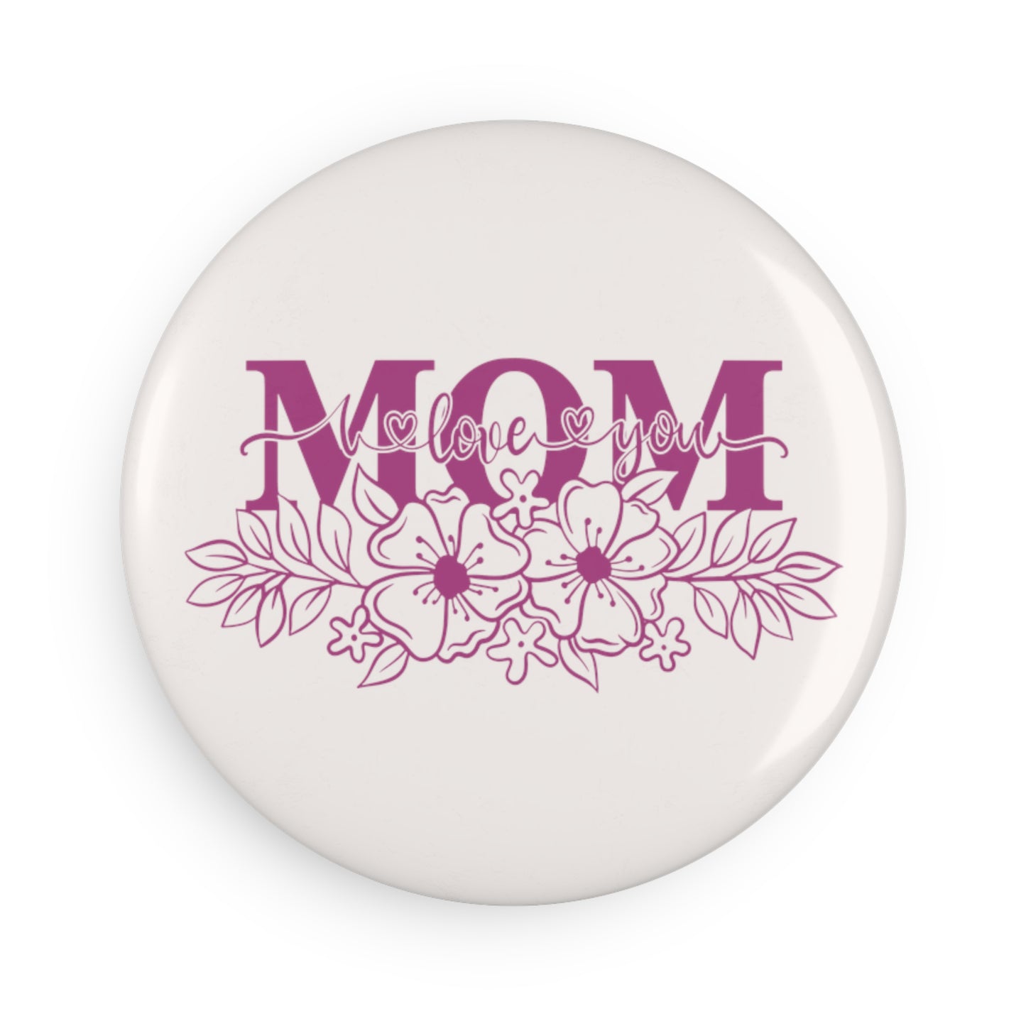 Mom I Love You | Button Magnet