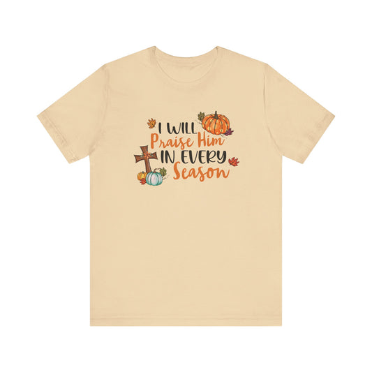 I Will Praise Him in Every Season | T-Shirt