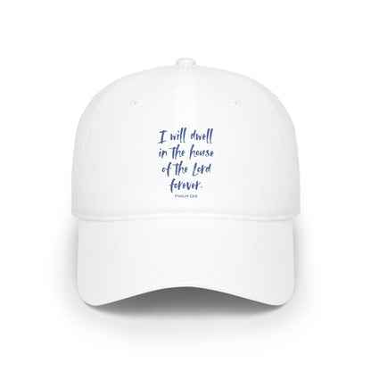 I Will Dwell in the House of the Lord Forever | Baseball Cap