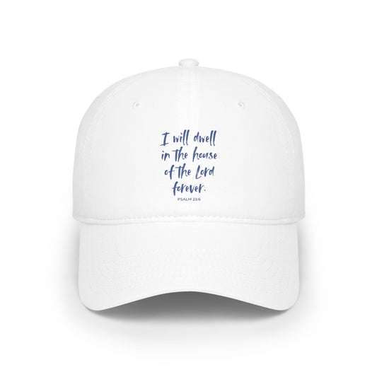 I Will Dwell in the House of the Lord Forever | Baseball Cap