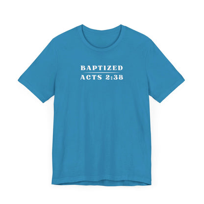 Baptized - Acts 2:38 | T-Shirt