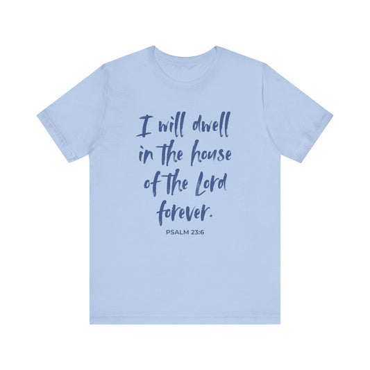 I Will Dwell in the House of the Lord Forever | T-Shirt