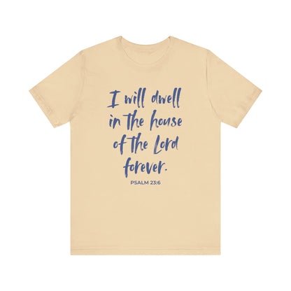 I Will Dwell in the House of the Lord Forever | T-Shirt