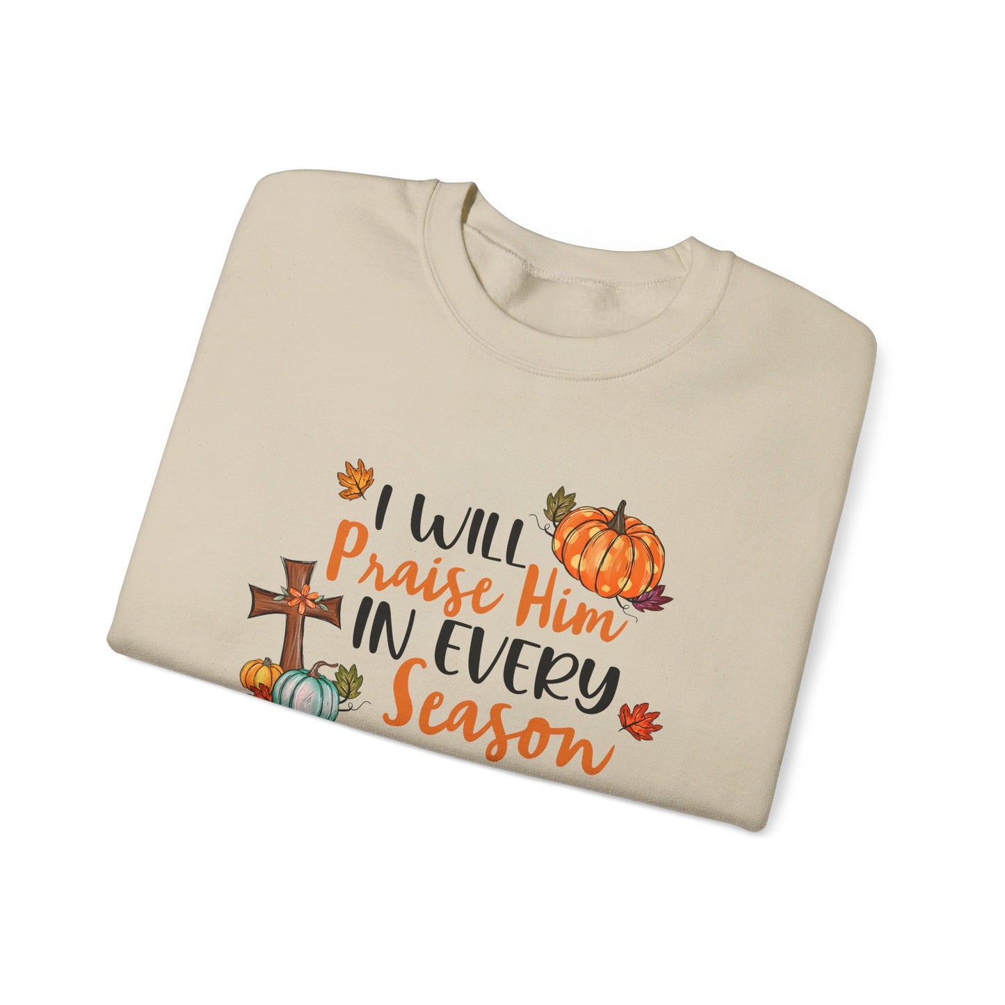 I Will Praise Him in Every Season | Sweatshirt