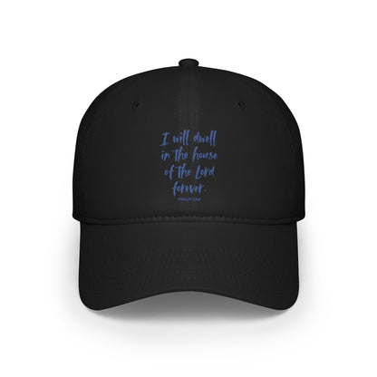 I Will Dwell in the House of the Lord Forever | Baseball Cap