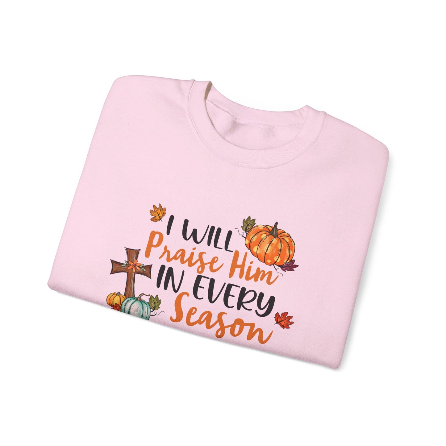 I Will Praise Him in Every Season | Sweatshirt