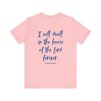 I Will Dwell in the House of the Lord Forever | T-Shirt