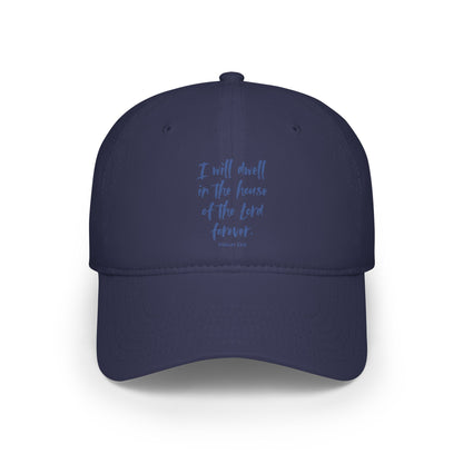 I Will Dwell in the House of the Lord Forever | Baseball Cap