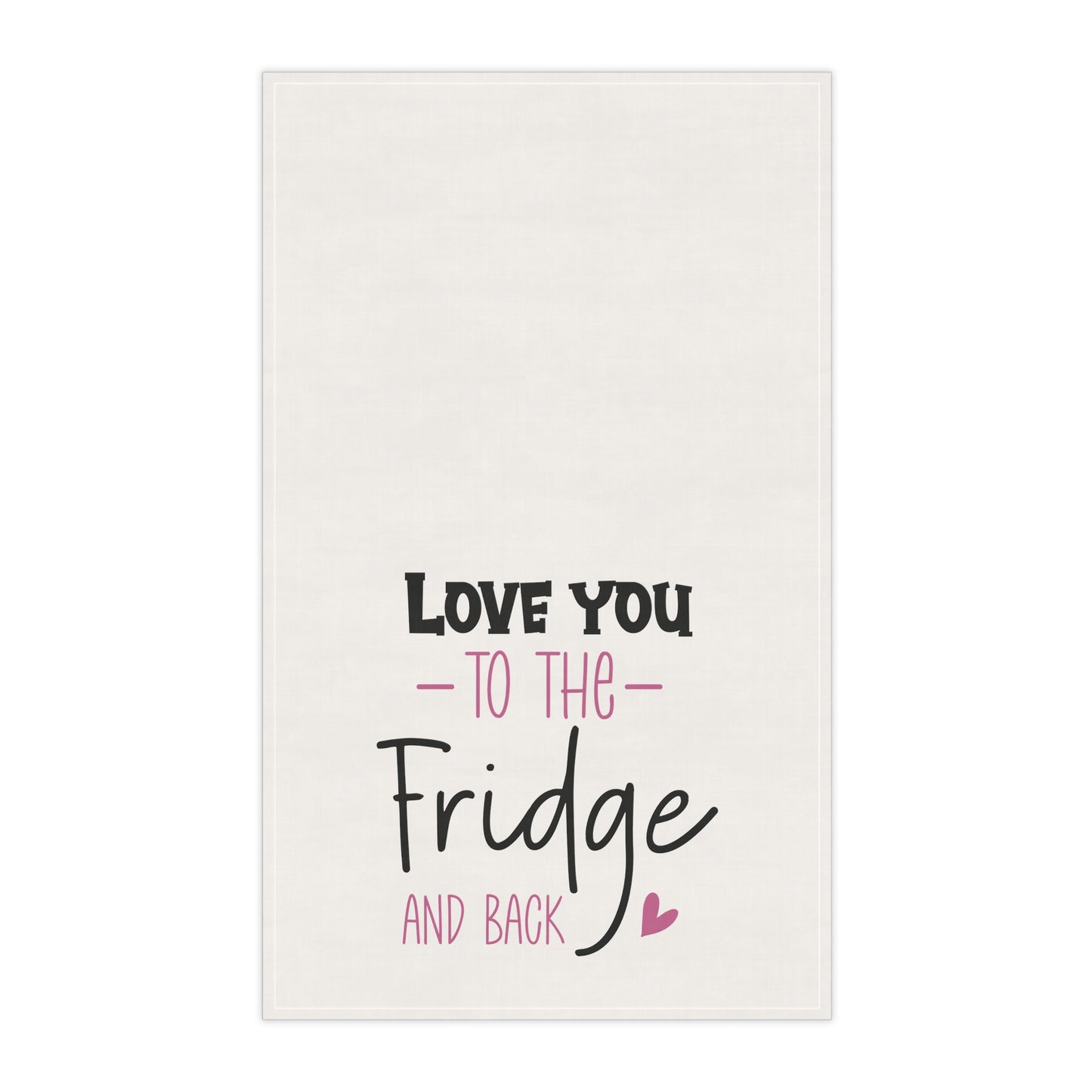 Love You to the Fridge | Kitchen Towel