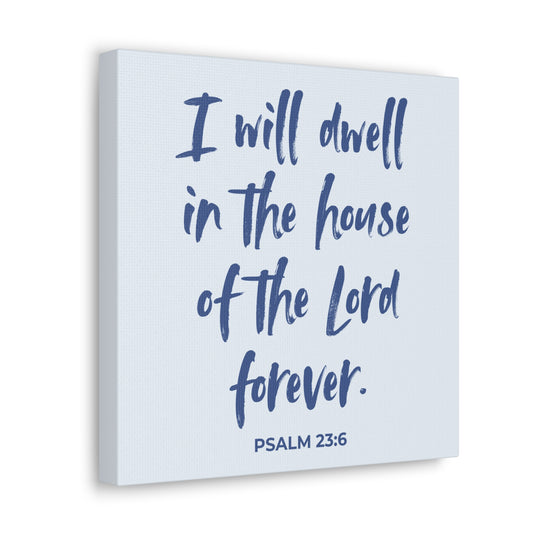 I Will Dwell in the House of the Lord Forever | Small or Large Canvas