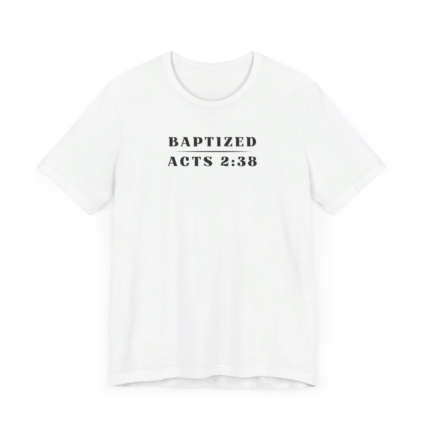 Baptized - Acts 2:38 | T-Shirt