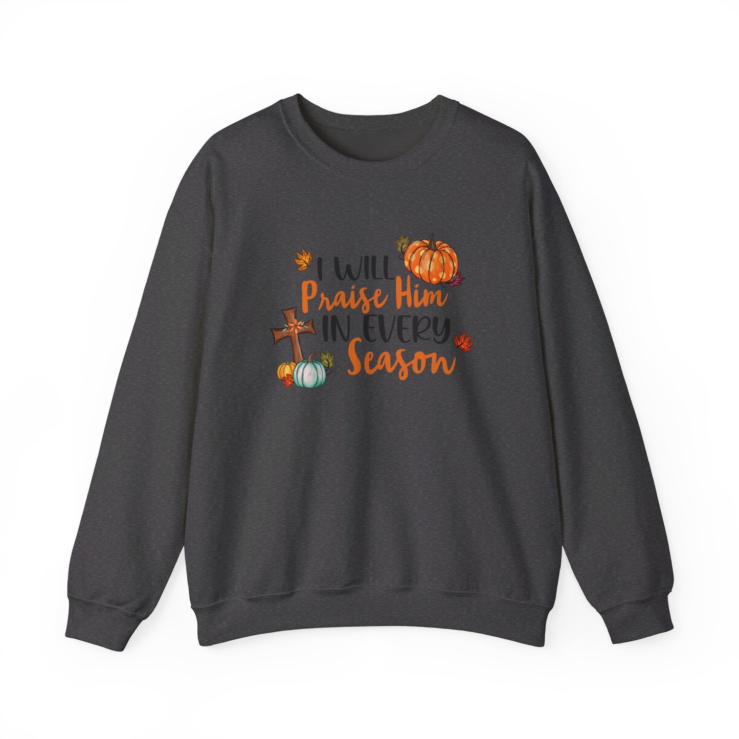 I Will Praise Him in Every Season | Sweatshirt