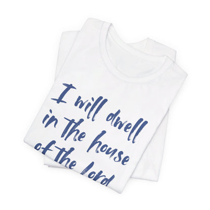 I Will Dwell in the House of the Lord Forever | T-Shirt