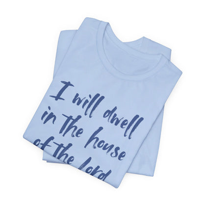 I Will Dwell in the House of the Lord Forever | T-Shirt