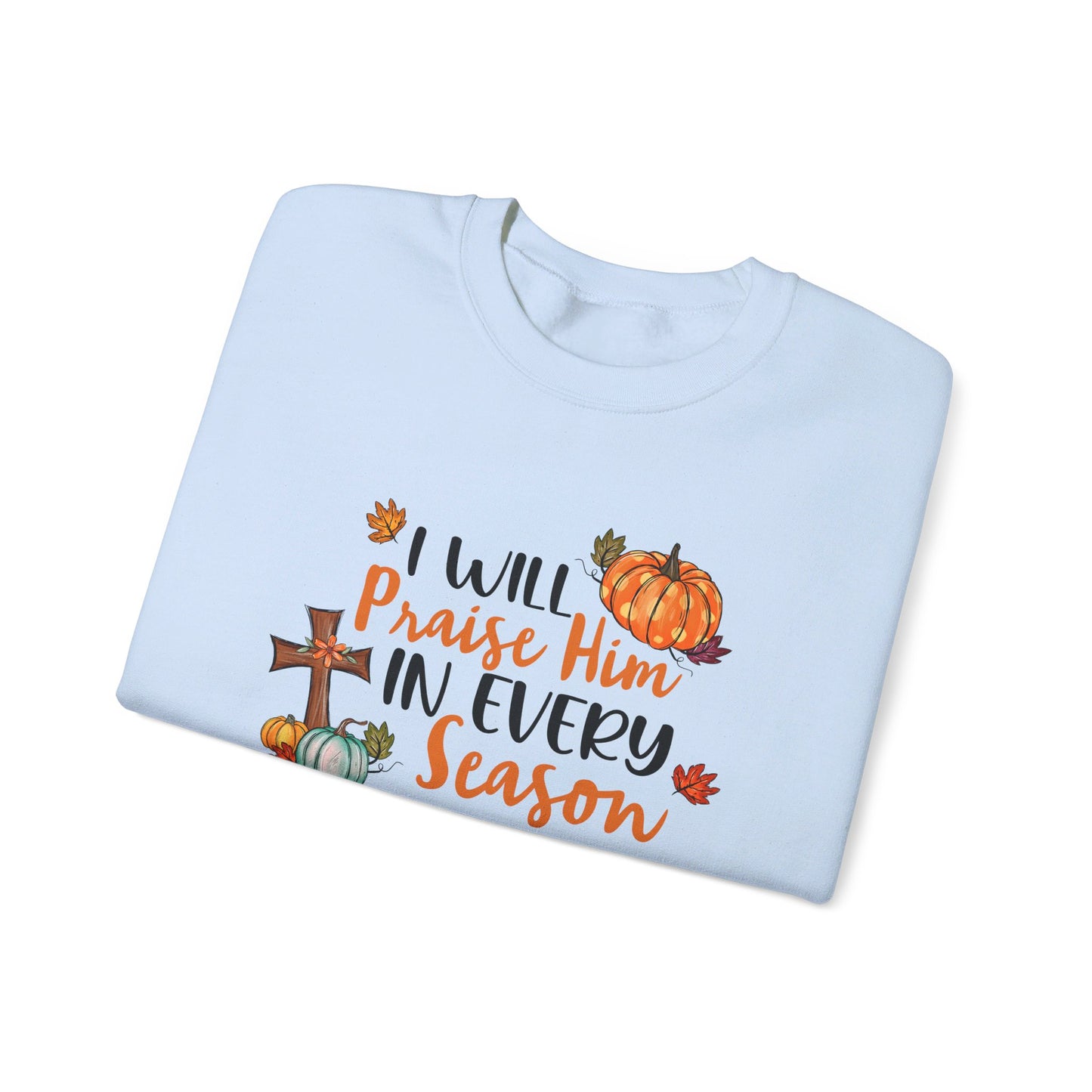 I Will Praise Him in Every Season | Sweatshirt